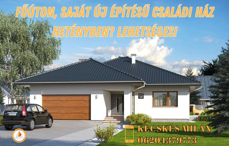 FŐÚTON SAJÁT ÚJ ÉPÍTÉSŰ CSALÁDI HÁZ HETÉNYBEN? LEHETSÉGES!